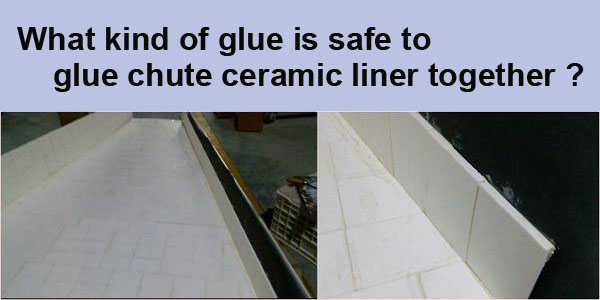 what kind of glue is safe to glue chute ceramic liner together ?